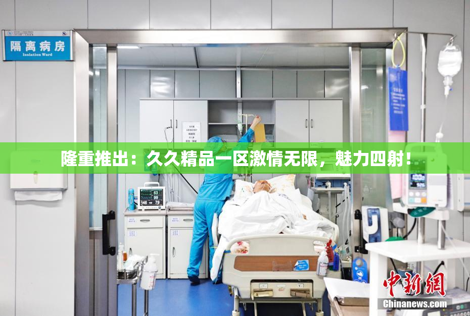 隆重推出：久久精品一区激情无限，魅力四射！