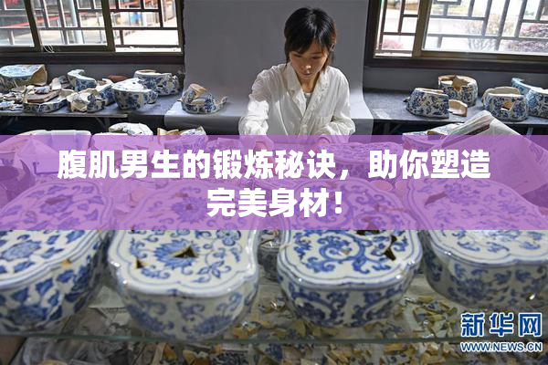 腹肌男生的锻炼秘诀，助你塑造完美身材！