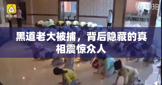 黑道老大被捕，背后隐藏的真相震惊众人