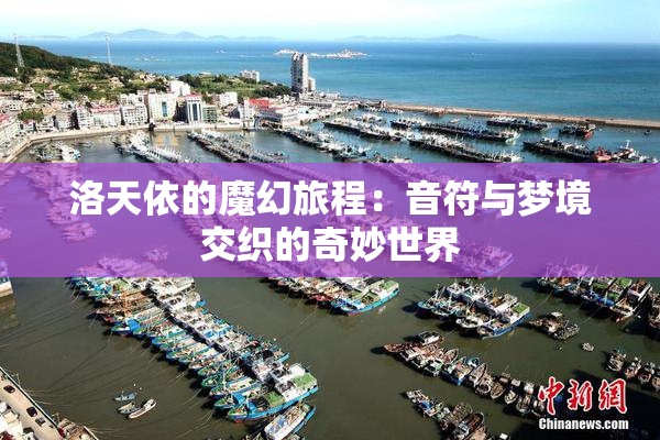 洛天依的魔幻旅程：音符与梦境交织的奇妙世界