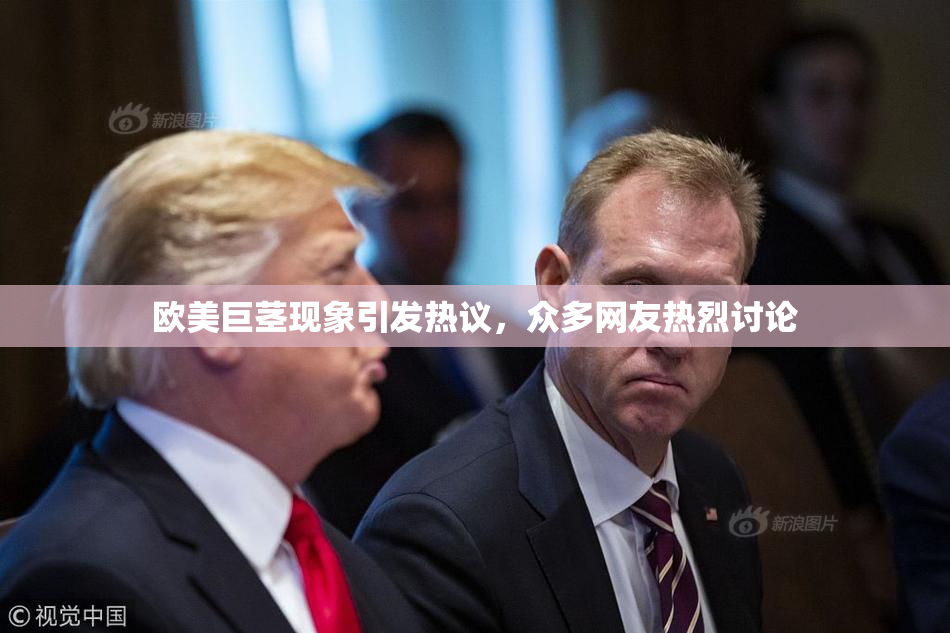 欧美巨茎现象引发热议，众多网友热烈讨论