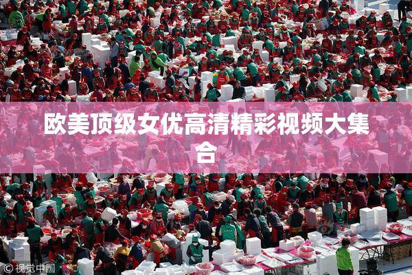 欧美顶级女优高清精彩视频大集合