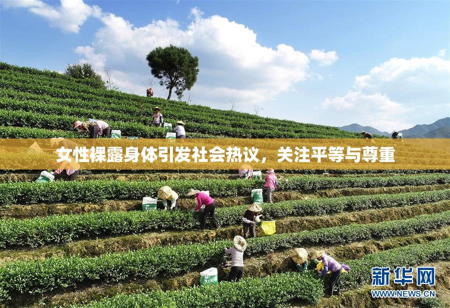 女性裸露身体引发社会热议，关注平等与尊重