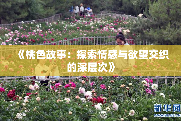 《桃色故事：探索情感与欲望交织的深层次》