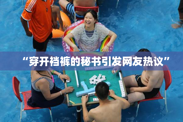 “穿开裆裤的秘书引发网友热议”
