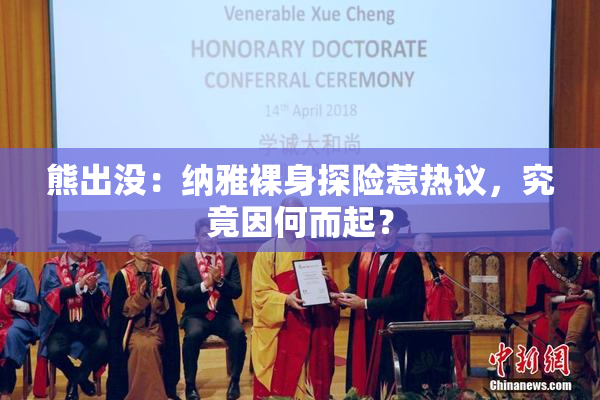 熊出没：纳雅裸身探险惹热议，究竟因何而起？