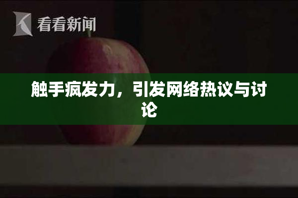 触手疯发力，引发网络热议与讨论