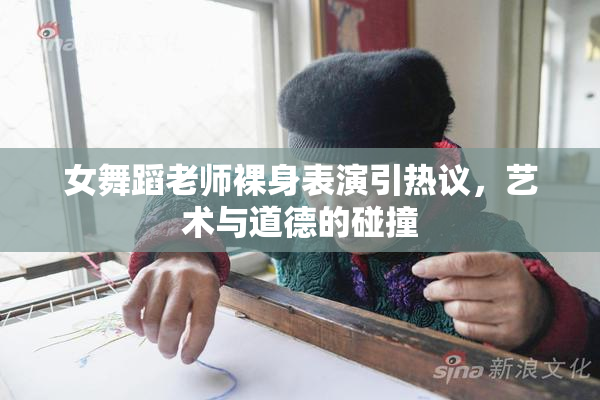 女舞蹈老师裸身表演引热议，艺术与道德的碰撞