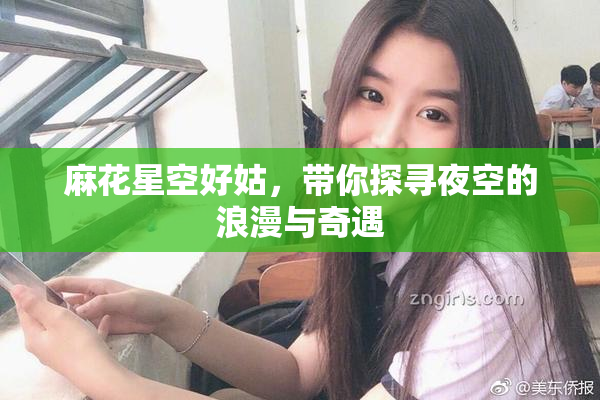 麻花星空好姑，带你探寻夜空的浪漫与奇遇
