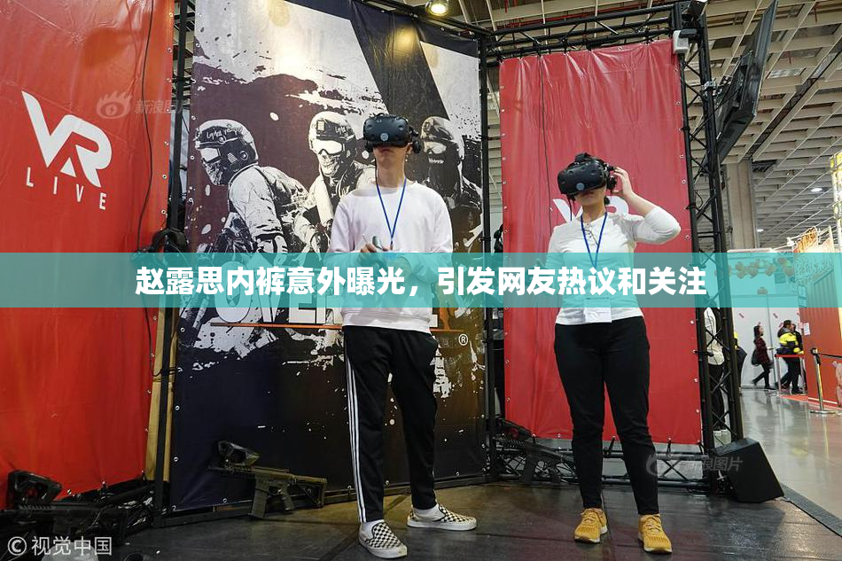 赵露思内裤意外曝光，引发网友热议和关注