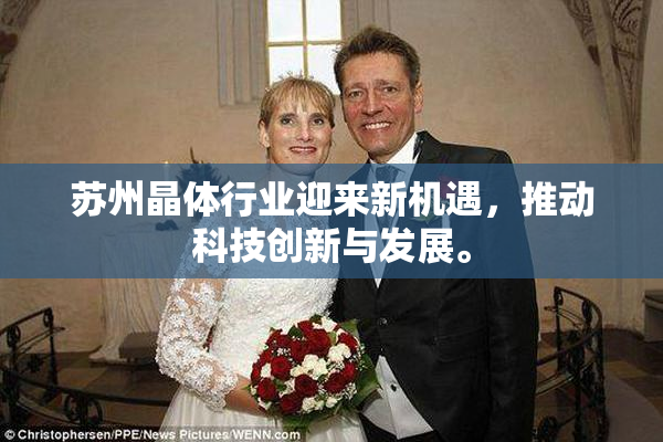 苏州晶体行业迎来新机遇，推动科技创新与发展。