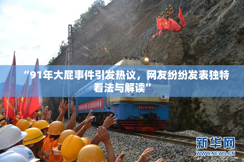 “91年大屁事件引发热议，网友纷纷发表独特看法与解读”