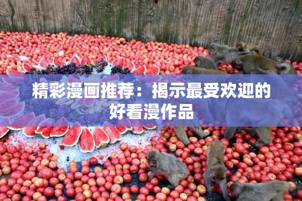 精彩漫画推荐：揭示最受欢迎的好看漫作品