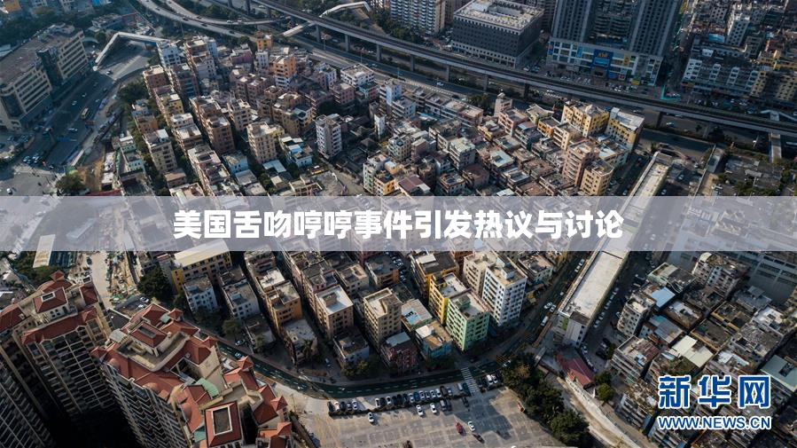 美国舌吻哼哼事件引发热议与讨论