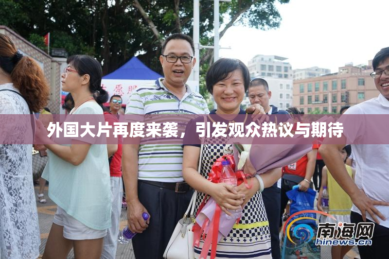 外国大片再度来袭，引发观众热议与期待