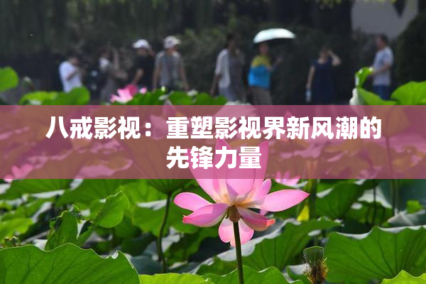 八戒影视：重塑影视界新风潮的先锋力量