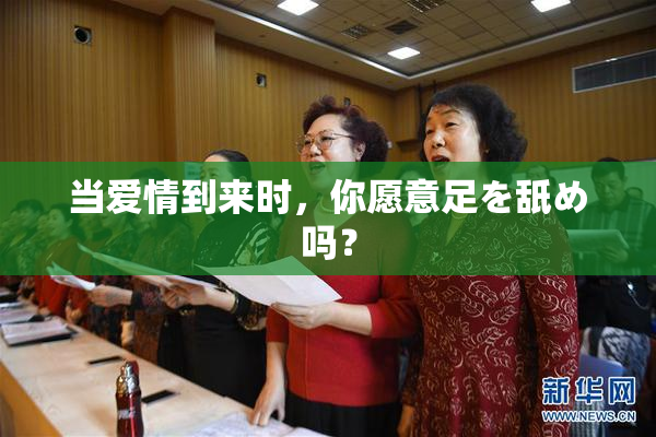 当爱情到来时，你愿意足を舐め吗？