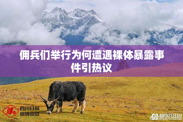 佣兵们举行为何遭遇裸体暴露事件引热议