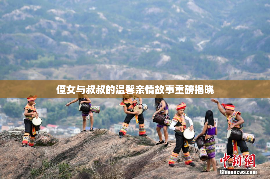 侄女与叔叔的温馨亲情故事重磅揭晓
