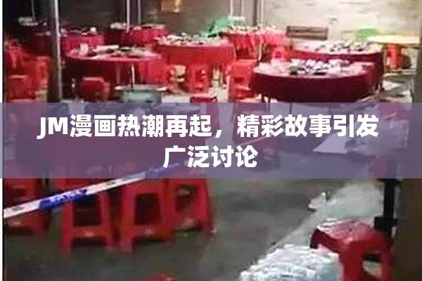 JM漫画热潮再起，精彩故事引发广泛讨论
