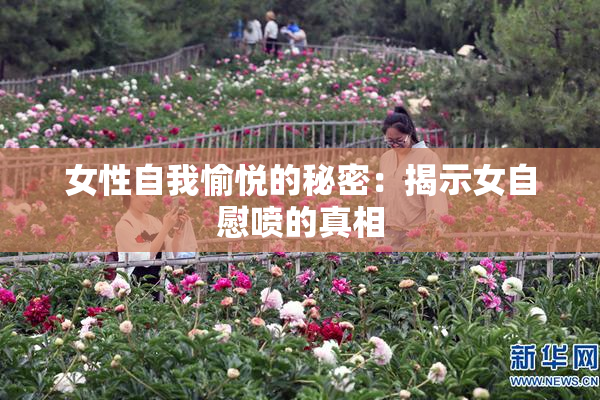 女性自我愉悦的秘密：揭示女自慰喷的真相
