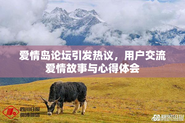 爱情岛论坛引发热议，用户交流爱情故事与心得体会