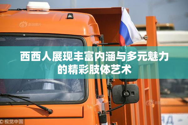西西人展现丰富内涵与多元魅力的精彩肢体艺术