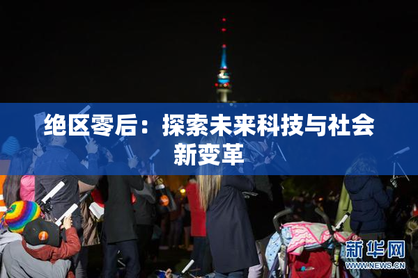 绝区零后：探索未来科技与社会新变革