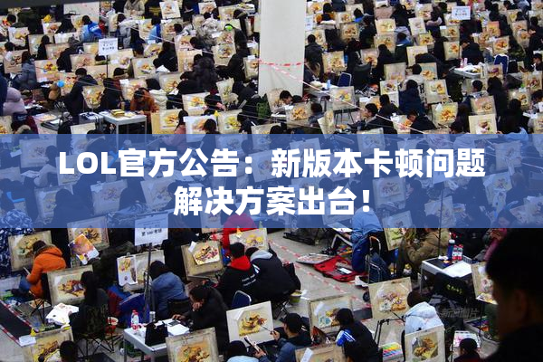 LOL官方公告：新版本卡顿问题解决方案出台！