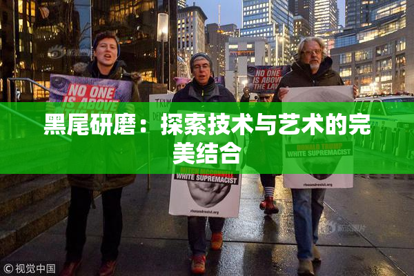 黑尾研磨：探索技术与艺术的完美结合