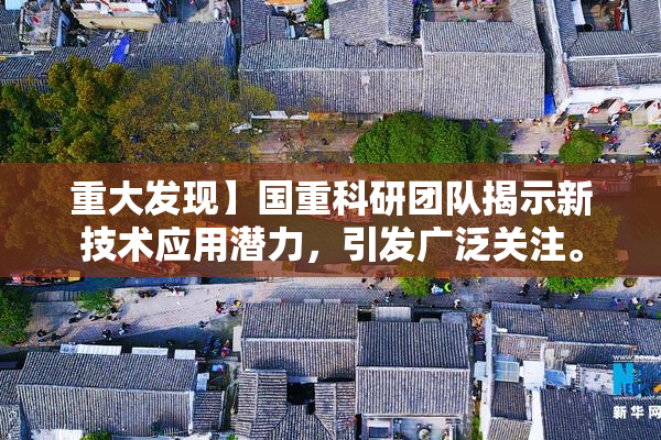 重大发现】国重科研团队揭示新技术应用潜力，引发广泛关注。