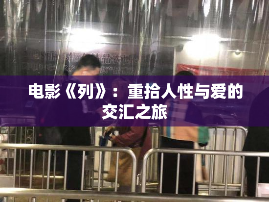 电影《列》：重拾人性与爱的交汇之旅