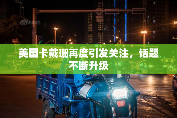 美国卡戴珊再度引发关注，话题不断升级