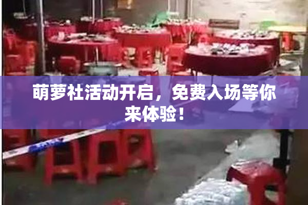 萌萝社活动开启，免费入场等你来体验！