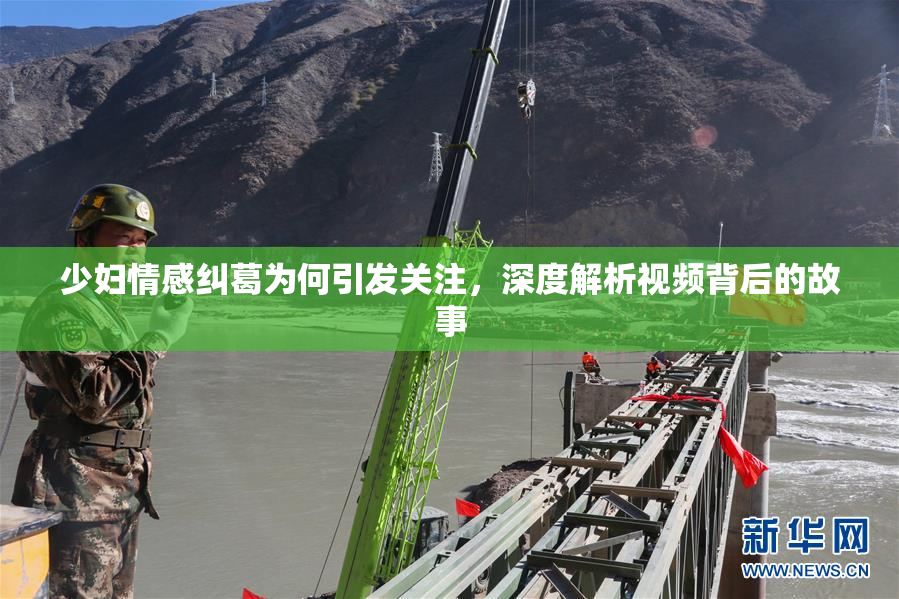少妇情感纠葛为何引发关注，深度解析视频背后的故事