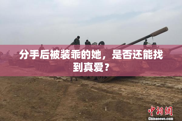 分手后被装乖的她，是否还能找到真爱？