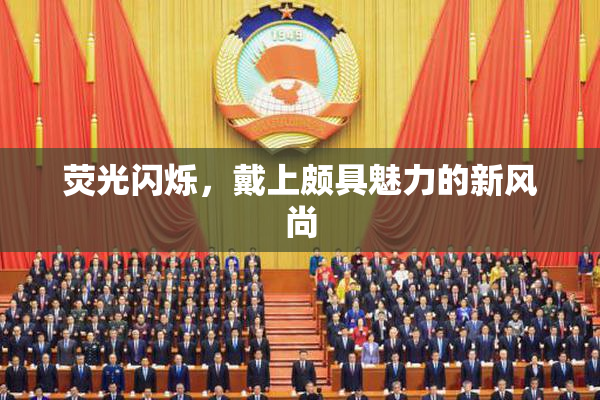 荧光闪烁，戴上颇具魅力的新风尚