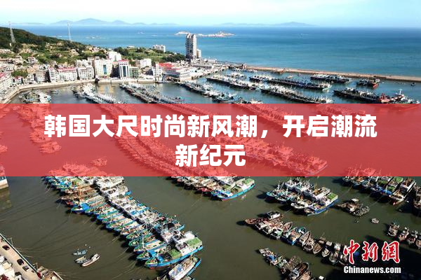 韩国大尺时尚新风潮，开启潮流新纪元
