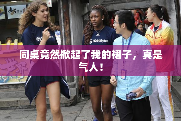 同桌竟然掀起了我的裙子，真是气人！