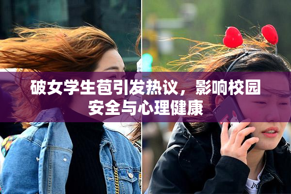 破女学生苞引发热议，影响校园安全与心理健康