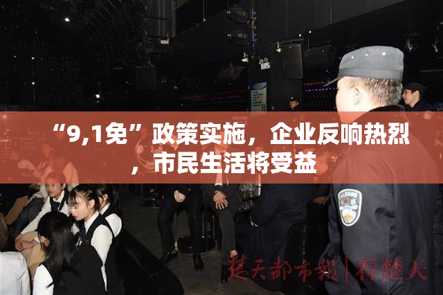 “9,1免”政策实施，企业反响热烈，市民生活将受益