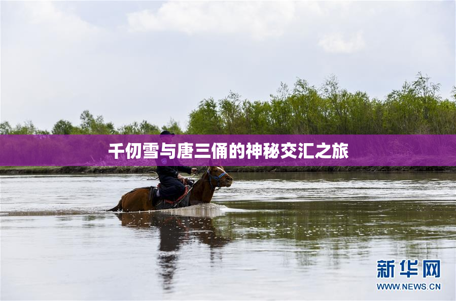 千仞雪与唐三俑的神秘交汇之旅
