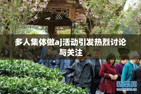 多人集体做aj活动引发热烈讨论与关注