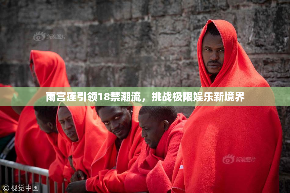 雨宫莲引领18禁潮流，挑战极限娱乐新境界