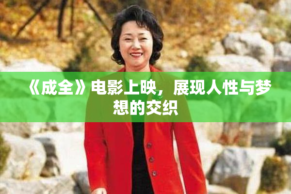 《成全》电影上映，展现人性与梦想的交织