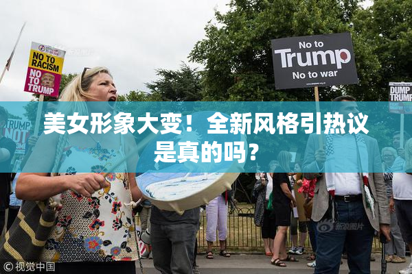 美女形象大变！全新风格引热议是真的吗？