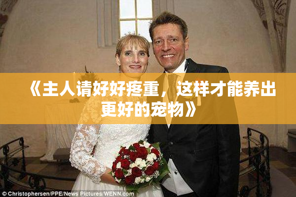 《主人请好好疼重，这样才能养出更好的宠物》