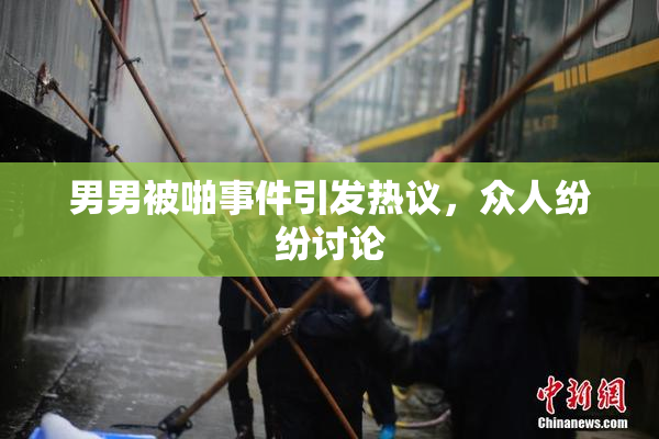 男男被啪事件引发热议，众人纷纷讨论
