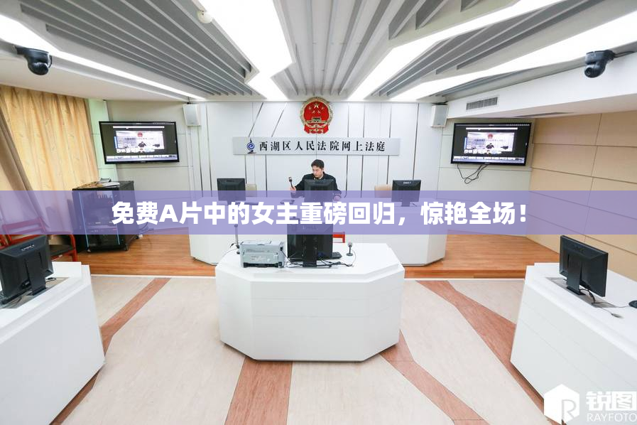 免费A片中的女主重磅回归，惊艳全场！