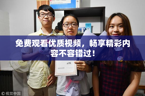 免费观看优质视频，畅享精彩内容不容错过！
